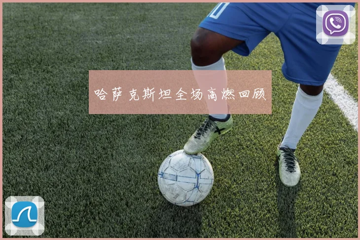 哈萨克斯坦全场高燃回顾