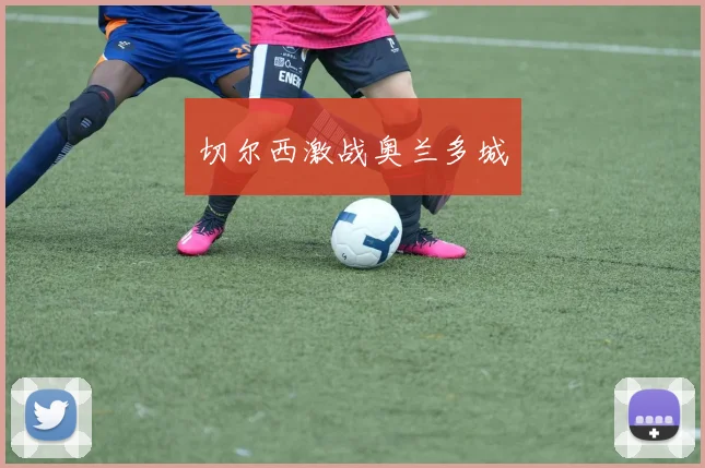 切尔西激战奥兰多城