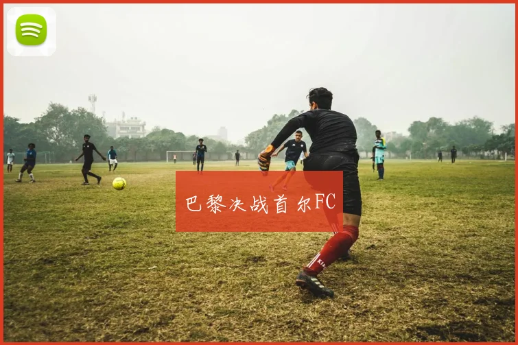 巴黎决战首尔FC