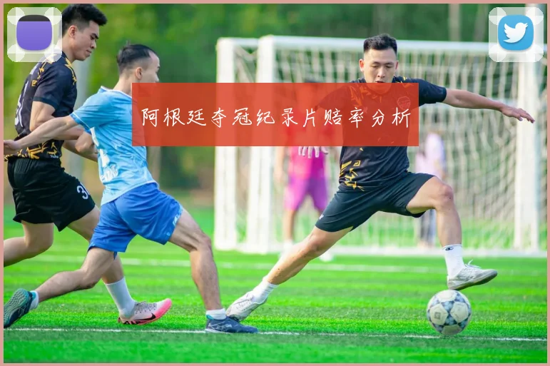 阿根廷夺冠纪录片赔率分析